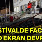 Festivalde facia: LED ekran devrildi