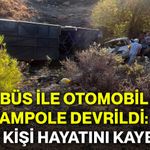 Otobüs ile otomobil şarampole devrildi: Kaç kişi hayatını kaybetti?