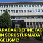 Mağaradaki define faciasına ilişkin soruşturmada yeni gelişme!