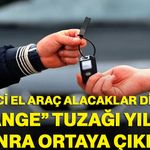 İkinci El Araç Alacaklar Dikkat! “Change” Tuzağı Yıllar Sonra Ortaya Çıkıyor