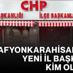 CHP Afyonkarahisar’da Yeni İl Başkanı kim oldu?