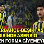Fenerbahçe-Beşiktaş derbisinde Asensio neden forma giyemeyecek?