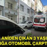Yola aniden çıkan 3 yaşındaki çocuğa otomobil çarptı