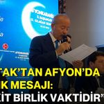 Taytak’tan Afyon’da birlik mesajı: “Vakit birlik vaktidir”