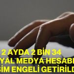 Son 2 ayda 2 bin 34 sosyal medya hesabına erişim engeli getirildi