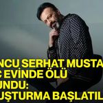 Oyuncu Serhat Mustafa Kılıç evinde ölü bulundu: Soruşturma başlatıldı