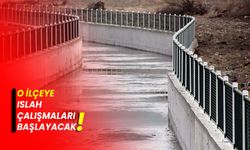 O İLÇEYE ISLAH ÇALIŞMALARI BAŞLAYACAK