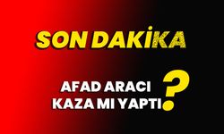 Son Dakika, AFAD aracı kaza mı yaptı?