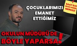 ÇOCUKLARIMIZI EMANET ETTİĞİMİZ  OKULUN MÜDÜRÜ DE BÖYLE YAPARSA!!!