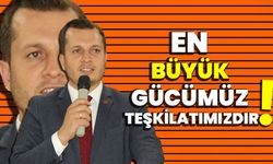 EN BÜYÜK GÜCÜMÜZ TEŞKİLATIMIZDIR!