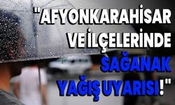 "Afyonkarahisar ve İlçelerinde Sağanak Yağış Uyarısı!"