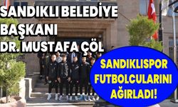 Sandıklı Belediye Başkanı Dr. Mustafa Çöl, Sandıklıspor futbolcularını ağırladı!
