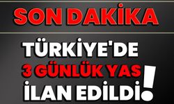SON DAKİKA Türkiye'de 3 günlük yas ilan edildi!