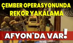 Çember Operasyonunda rekor yakalama, Afyon da var!