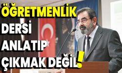 Öğretmenlik, dersi anlatıp çıkmak değil!