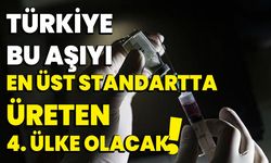 Türkiye bu aşıyı en üst standartta üreten 4. ülke olacak