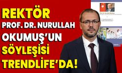 Rektörü Prof. Dr. Nurullah Okumuş’un söyleşisi Trendlife’da!
