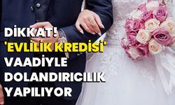 Dikkat! 'Evlilik Kredisi' Vaadiyle Dolandırıcılık Yapılıyor