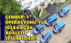 ÇEMBER-7 Operasyonu'yla 1034 Kaçak Adalete Teslim Edildi!