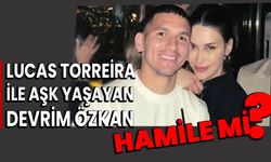 Lucas Torreira ile aşk yaşayan Devrim Özkan hamile mi?