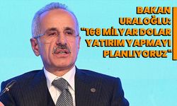 Bakan Uraloğlu: "168 milyar dolar yatırım yapmayı planlıyoruz"