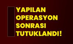 Yapılan operasyon sonrası tutuklandı