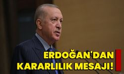 Erdoğan'dan Kararlılık Mesajı