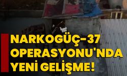 Narkogüç-37 Operasyonu'nda yeni gelişme!