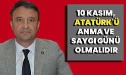 10 Kasım, Atatürk'ü Anma ve Saygı Günü olmalıdır