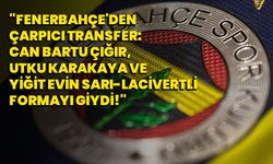 "Fenerbahçe'den Çarpıcı Transfer: Can Bartu Çığır, Utku Karakaya ve Yiğit Evin Sarı-Lacivertli Formayı Giydi!"