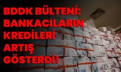 BDDK Bülteni: Bankacıların Kredileri Artış Gösterdi