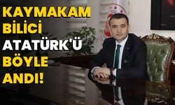 Kaymakam Bilici Atatürk'ü böyle andı!