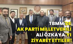 TBMM'de AK Parti Milletvekili Ali Özkaya'yı ziyaret ettiler!