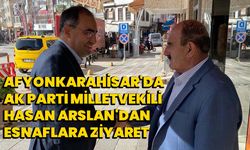 Afyonkarahisar'da AK Parti Milletvekili Hasan Arslan'dan esnaflara ziyaret