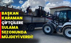 Başkan Karaman çiftçilere sulama sezonunda müjdeyi verdi!