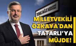 Milletvekili Özkaya'dan Tatarlı’ya müjde!