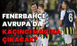 Fenerbahçe Avrupa'da kaçıncı maçına çıkacak?