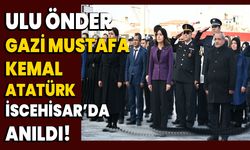 Ulu Önder Gazi Mustafa Kemal Atatürk İscehisar’da anıldı!