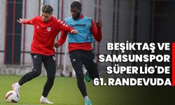 Beşiktaş ve Samsunspor Süper Lig'de 61. Randevuda