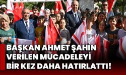 Başkan Ahmet Şahin, Verilen Mücadeleyi Bir Kez Daha Hatırlattı!