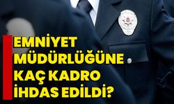 Emniyet müdürlüğüne kaç kadro ihdas edildi?