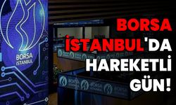 Borsa İstanbul'da hareketli gün!