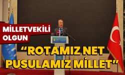 Milletvekili Olgun, “Rotamız net, pusulamız millet”