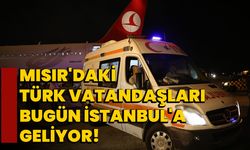 Mısır'daki Türk vatandaşları bugün İstanbul'a geliyor