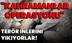 "Kahramanlar Operasyonu" Terör İnlerini Yıkıyorlar!