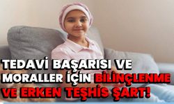 Tedavi Başarısı ve Moraller İçin Bilinçlenme ve Erken Teşhis Şart