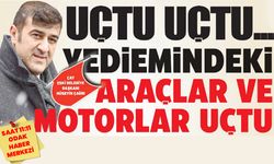 UÇTU UÇTU... YEDİEMİNDEKİ  ARAÇLAR VE MOTORLAR UÇTU !