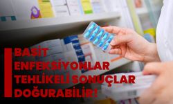 Basit Enfeksiyonlar Tehlikeli Sonuçlar Doğurabilir!