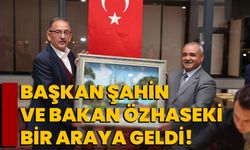 Başkan Şahin ve Bakan Özhaseki bir araya geldi!