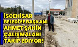 İscehisar Belediye Başkanı Ahmet Şahin çalışmaları takip ediyor!